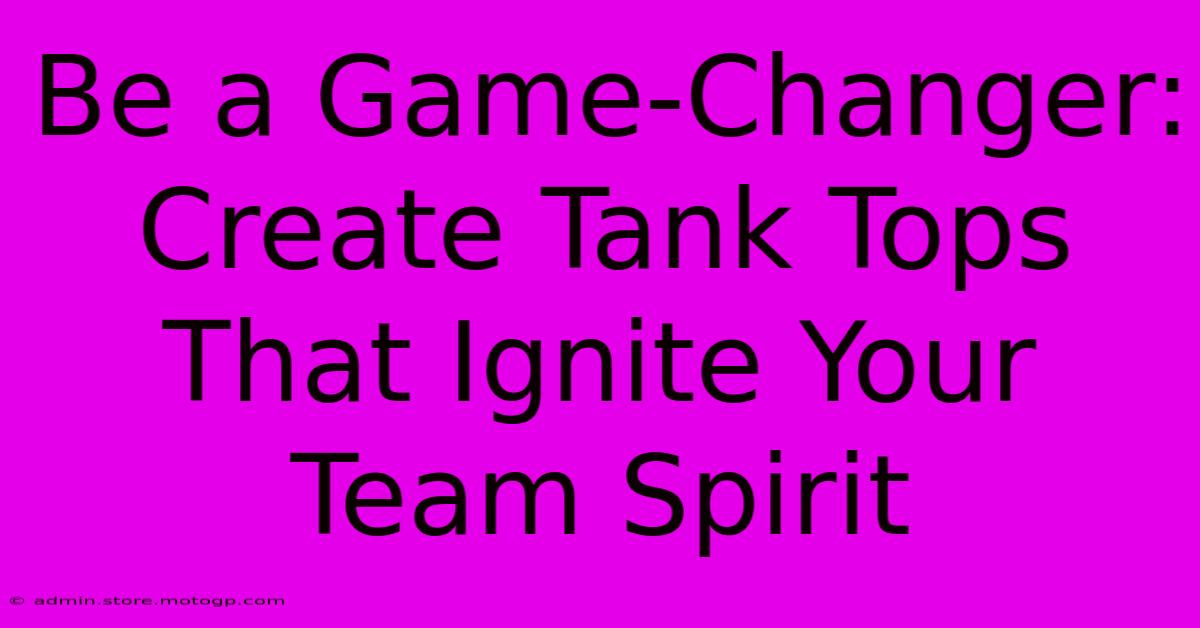 Be A Game-Changer: Create Tank Tops That Ignite Your Team Spirit