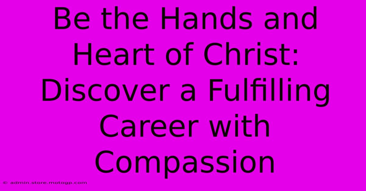 Be The Hands And Heart Of Christ: Discover A Fulfilling Career With Compassion