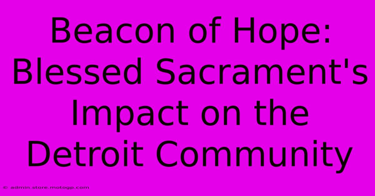 Beacon Of Hope: Blessed Sacrament's Impact On The Detroit Community