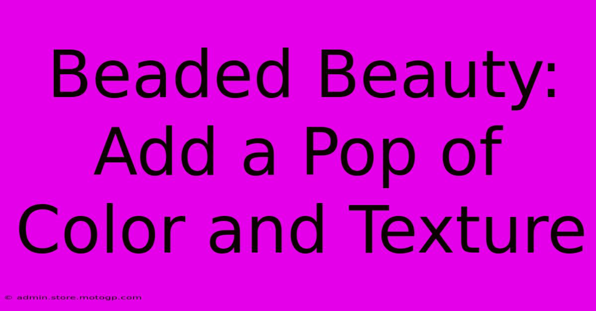 Beaded Beauty: Add A Pop Of Color And Texture