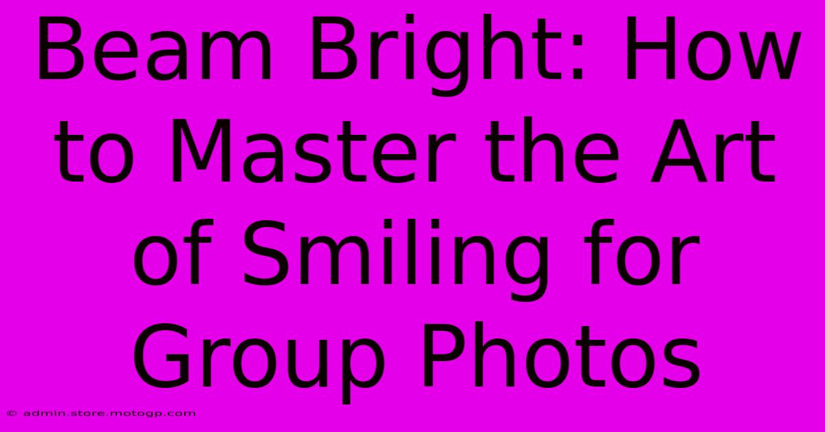 Beam Bright: How To Master The Art Of Smiling For Group Photos