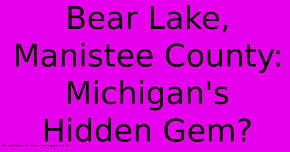 Bear Lake, Manistee County: Michigan's Hidden Gem?