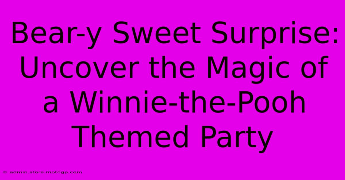 Bear-y Sweet Surprise: Uncover The Magic Of A Winnie-the-Pooh Themed Party