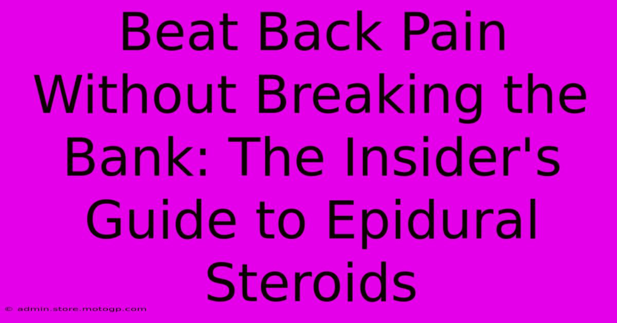 Beat Back Pain Without Breaking The Bank: The Insider's Guide To Epidural Steroids