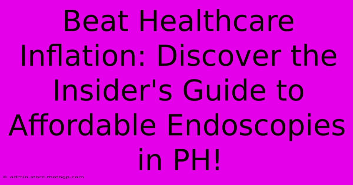 Beat Healthcare Inflation: Discover The Insider's Guide To Affordable Endoscopies In PH!