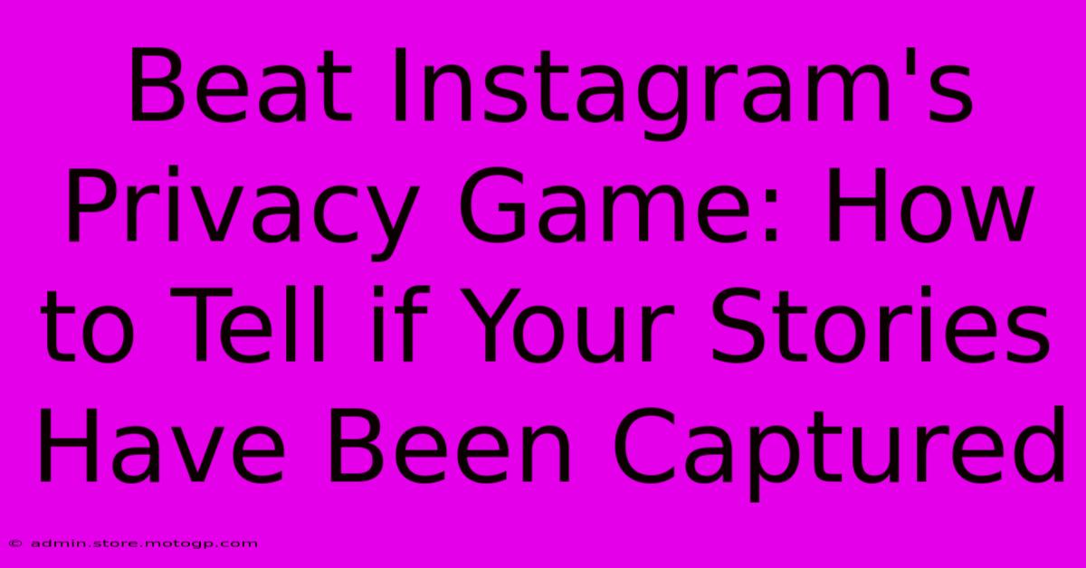 Beat Instagram's Privacy Game: How To Tell If Your Stories Have Been Captured