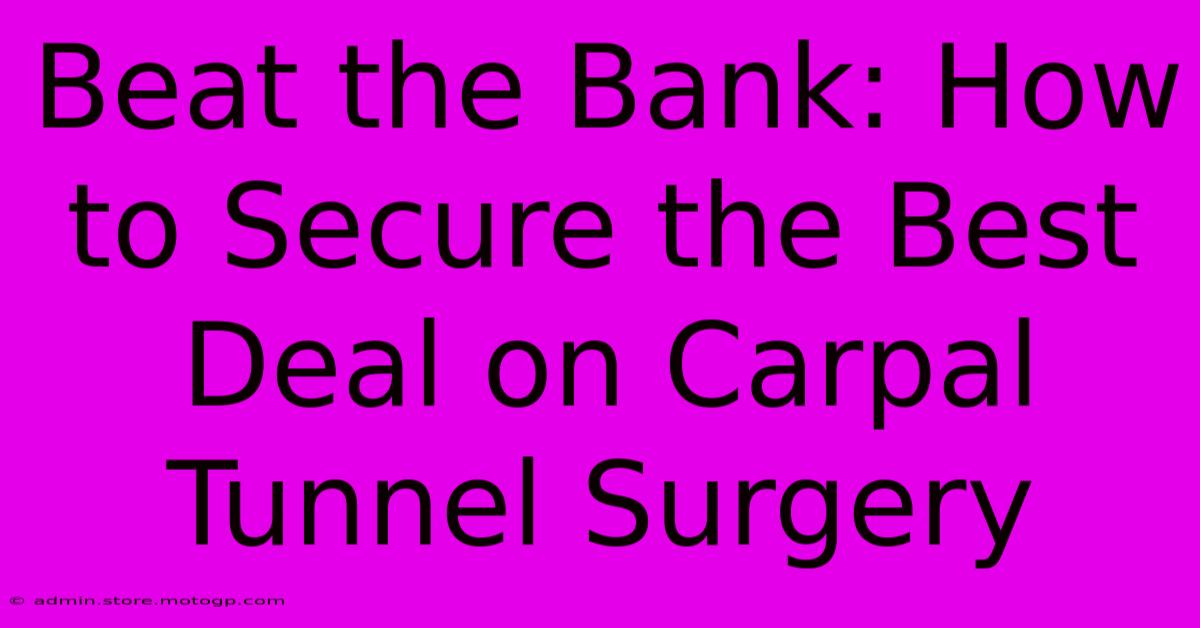 Beat The Bank: How To Secure The Best Deal On Carpal Tunnel Surgery