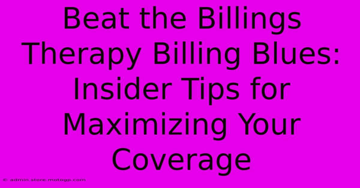 Beat The Billings Therapy Billing Blues: Insider Tips For Maximizing Your Coverage