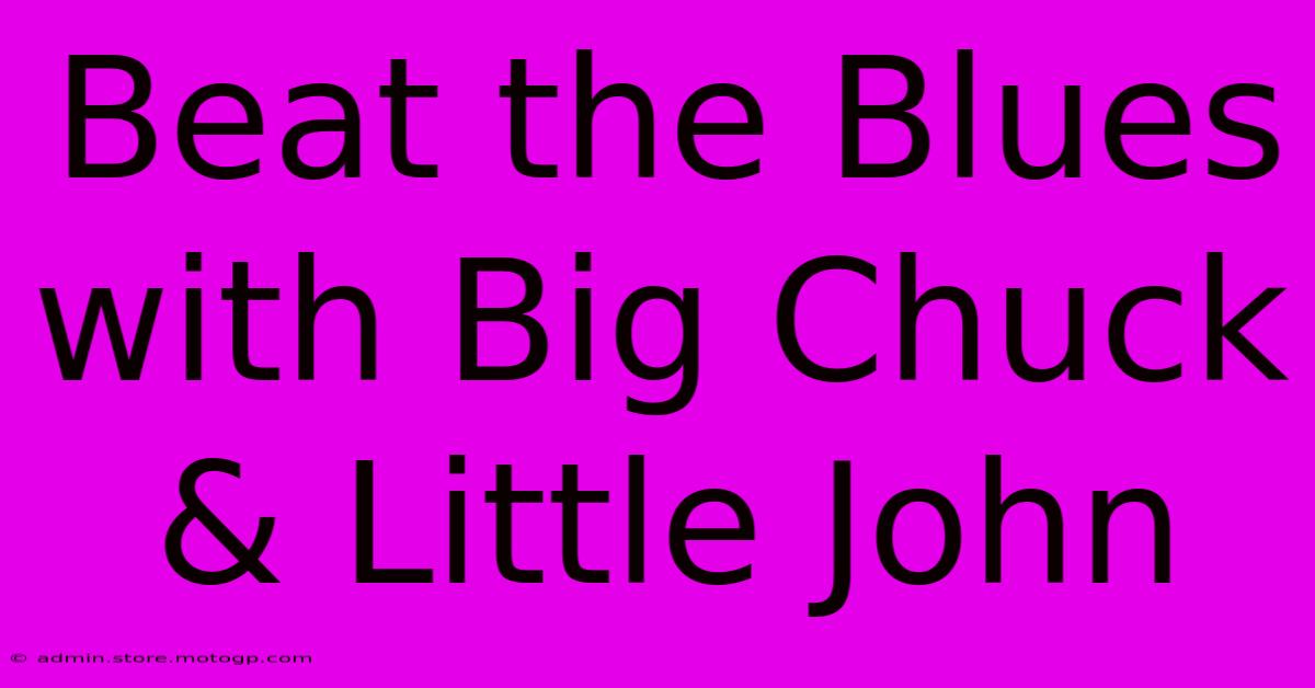 Beat The Blues With Big Chuck & Little John