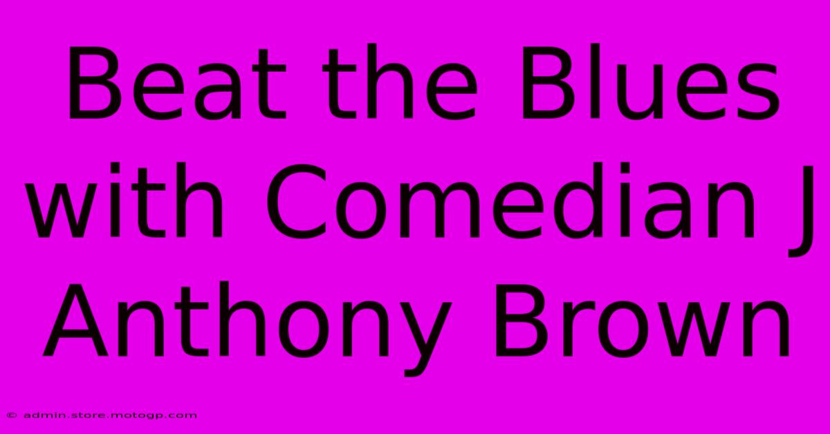 Beat The Blues With Comedian J Anthony Brown