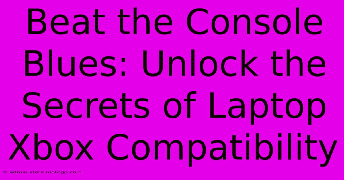 Beat The Console Blues: Unlock The Secrets Of Laptop Xbox Compatibility