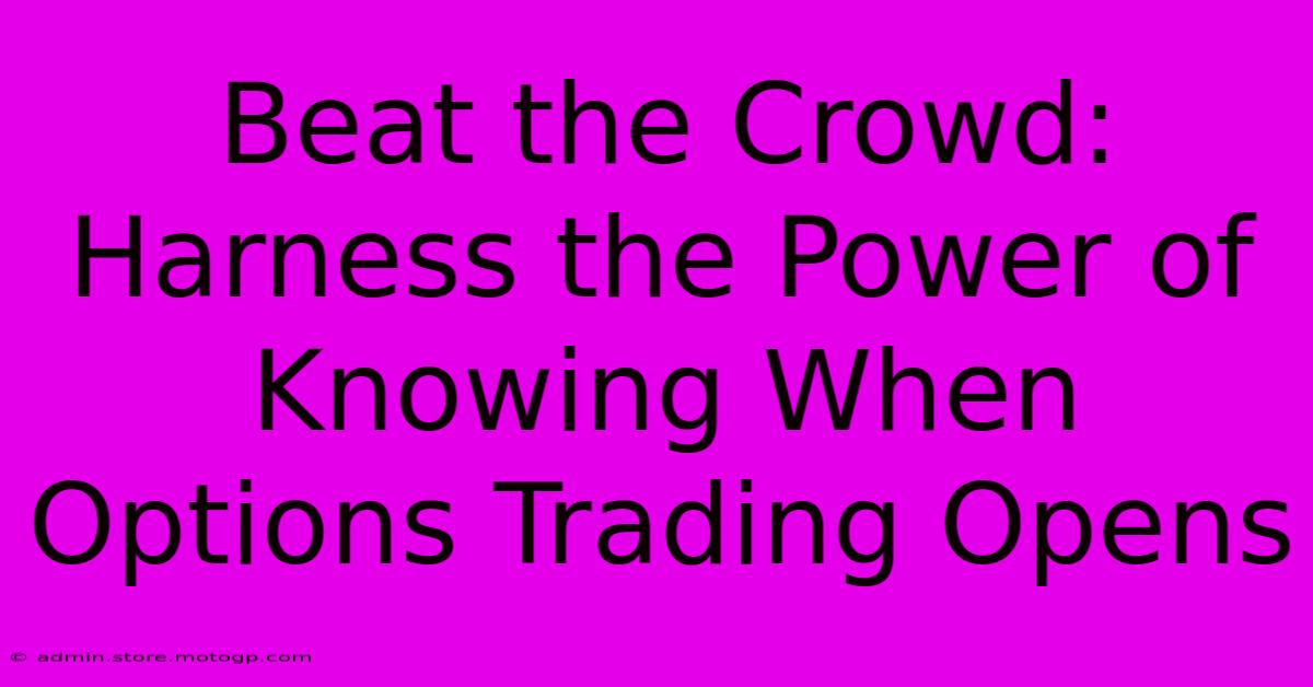 Beat The Crowd: Harness The Power Of Knowing When Options Trading Opens