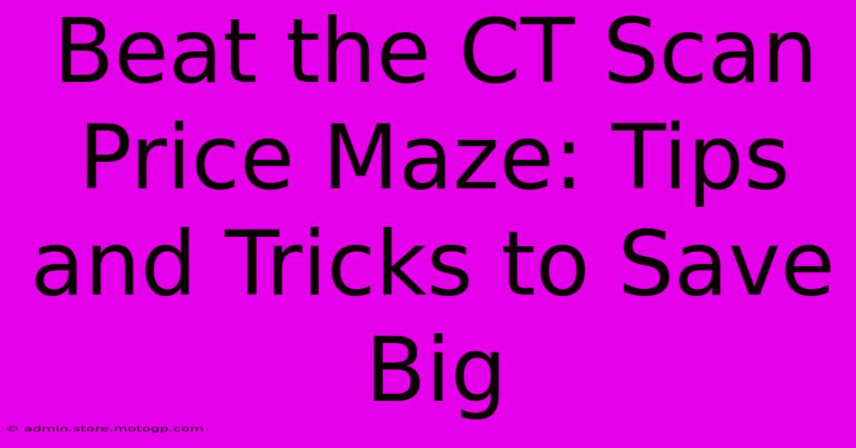 Beat The CT Scan Price Maze: Tips And Tricks To Save Big