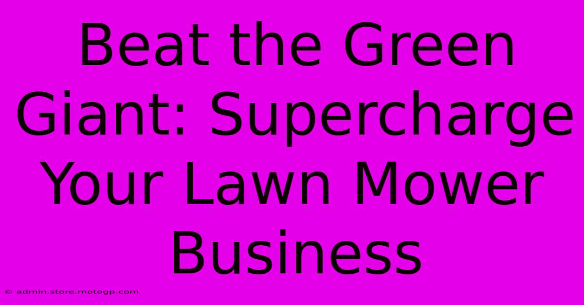 Beat The Green Giant: Supercharge Your Lawn Mower Business