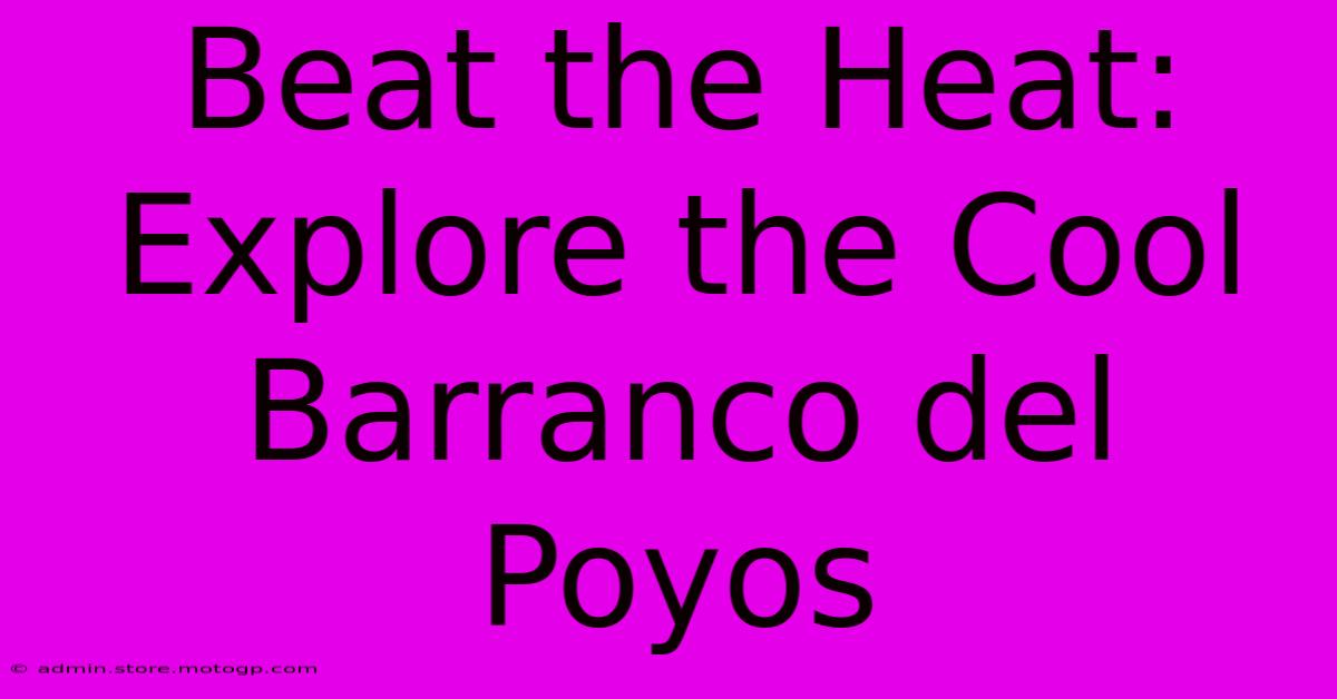 Beat The Heat: Explore The Cool Barranco Del Poyos