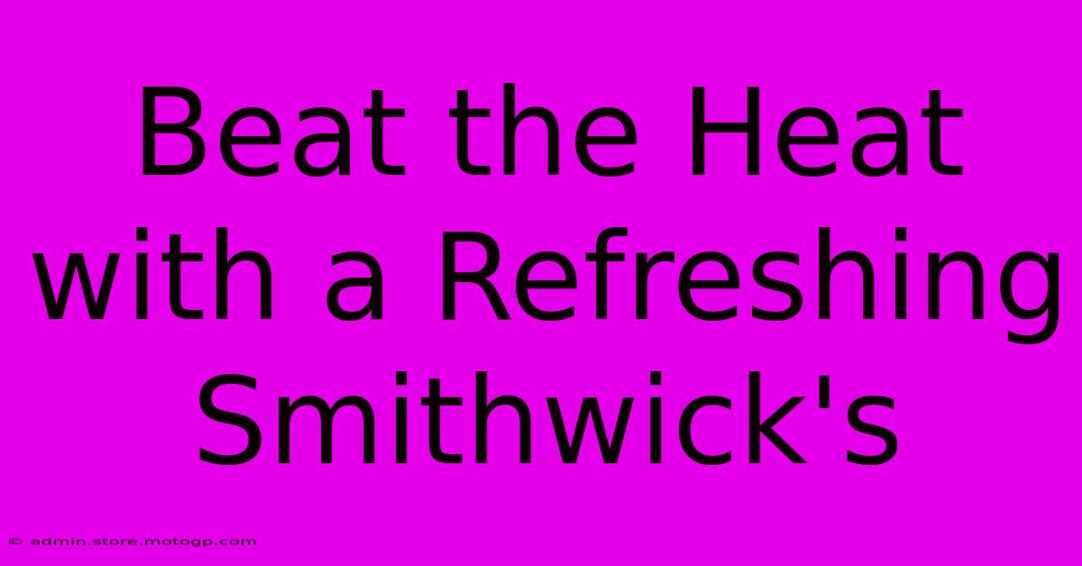 Beat The Heat With A Refreshing Smithwick's