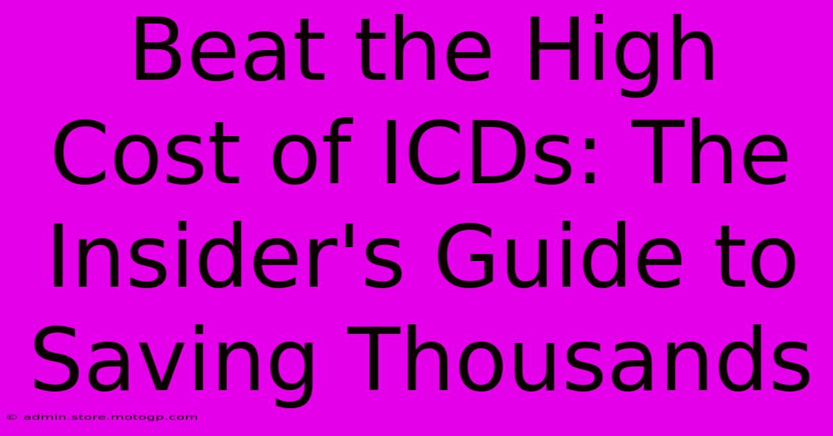 Beat The High Cost Of ICDs: The Insider's Guide To Saving Thousands