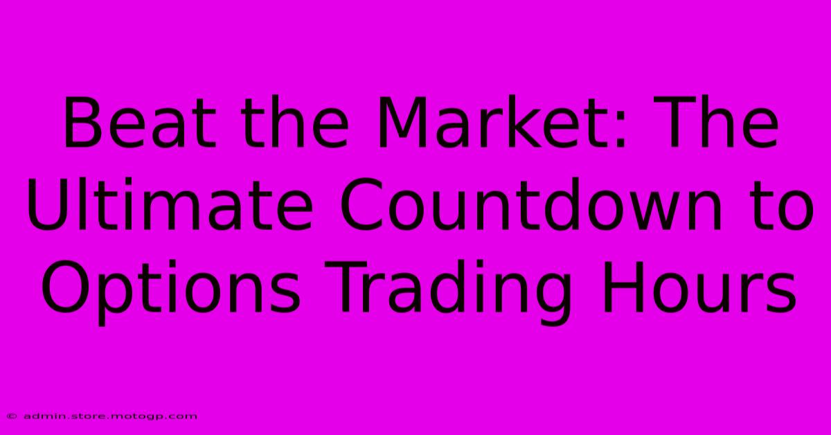 Beat The Market: The Ultimate Countdown To Options Trading Hours