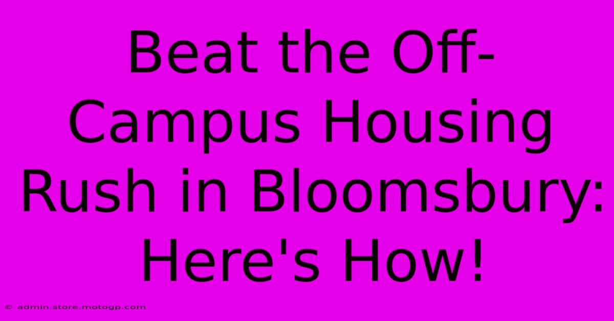 Beat The Off-Campus Housing Rush In Bloomsbury: Here's How!