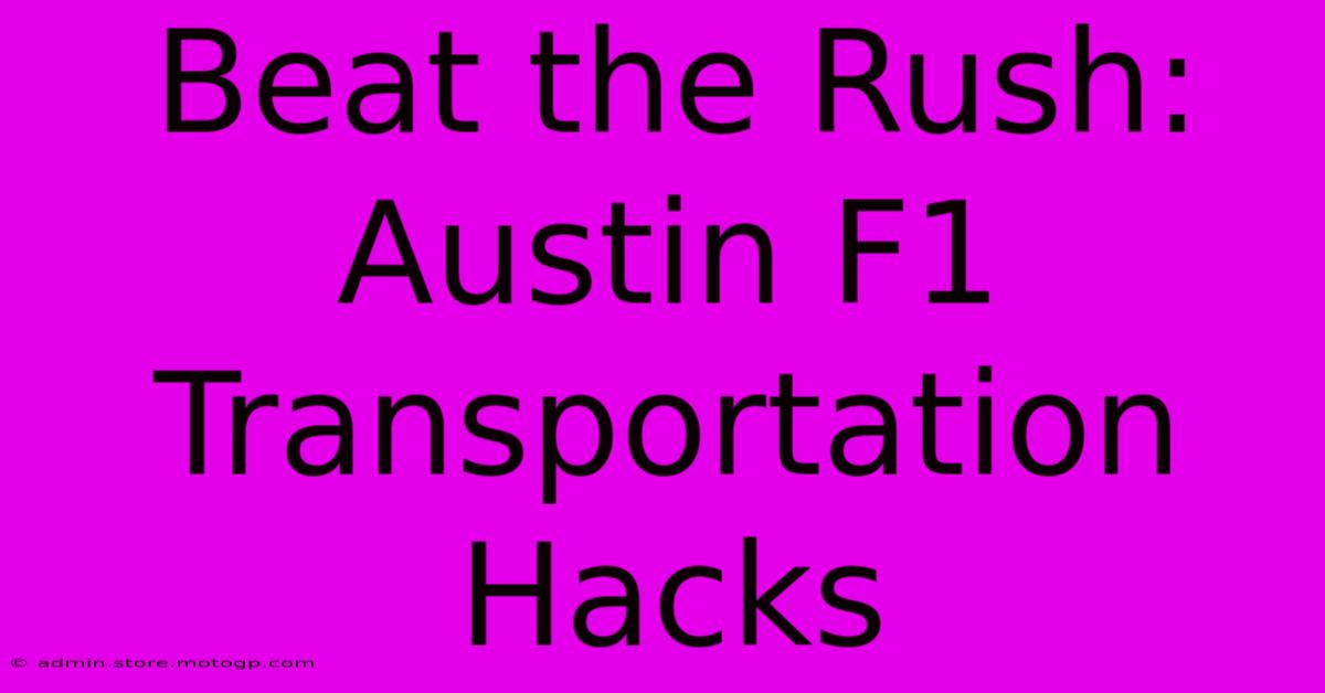 Beat The Rush: Austin F1 Transportation Hacks