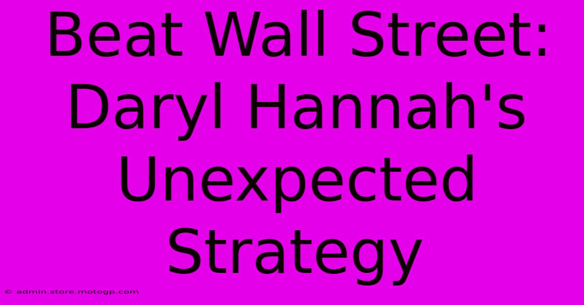 Beat Wall Street: Daryl Hannah's Unexpected Strategy