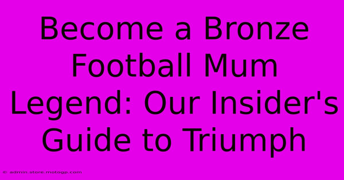 Become A Bronze Football Mum Legend: Our Insider's Guide To Triumph