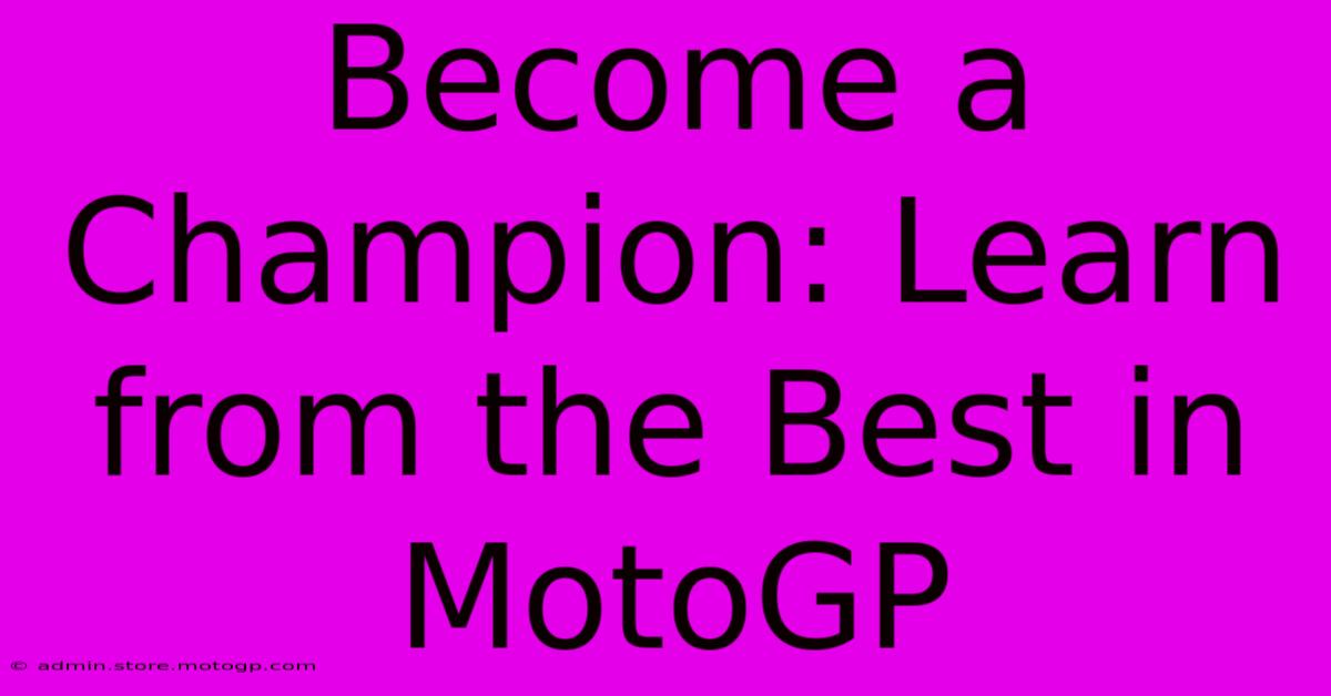 Become A Champion: Learn From The Best In MotoGP