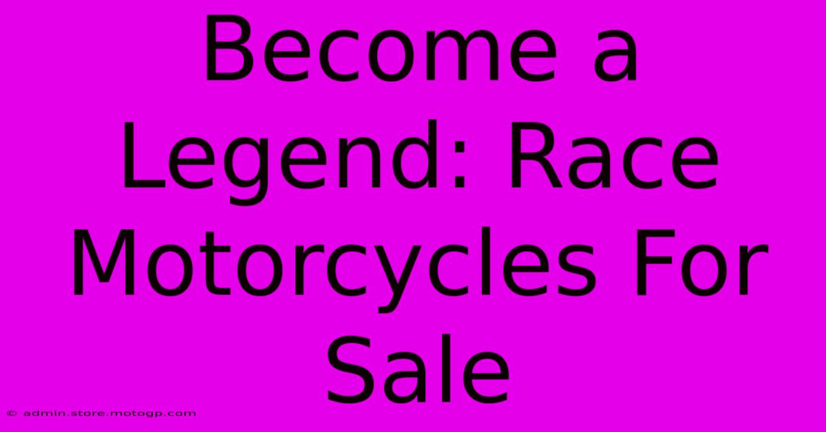 Become A Legend: Race Motorcycles For Sale