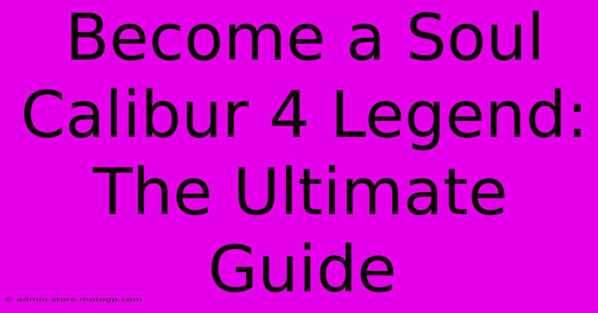 Become A Soul Calibur 4 Legend: The Ultimate Guide