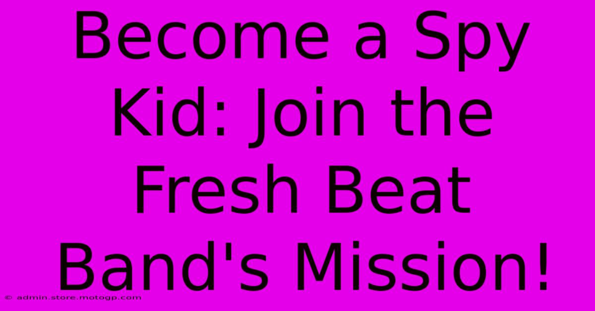 Become A Spy Kid: Join The Fresh Beat Band's Mission!