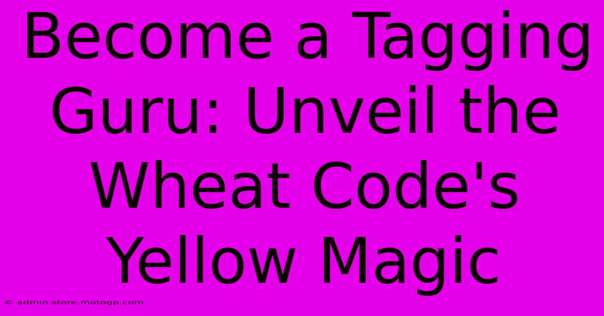 Become A Tagging Guru: Unveil The Wheat Code's Yellow Magic