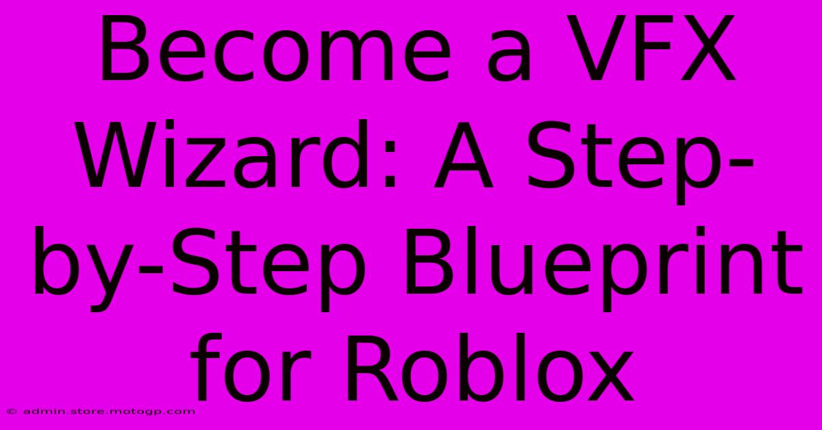 Become A VFX Wizard: A Step-by-Step Blueprint For Roblox