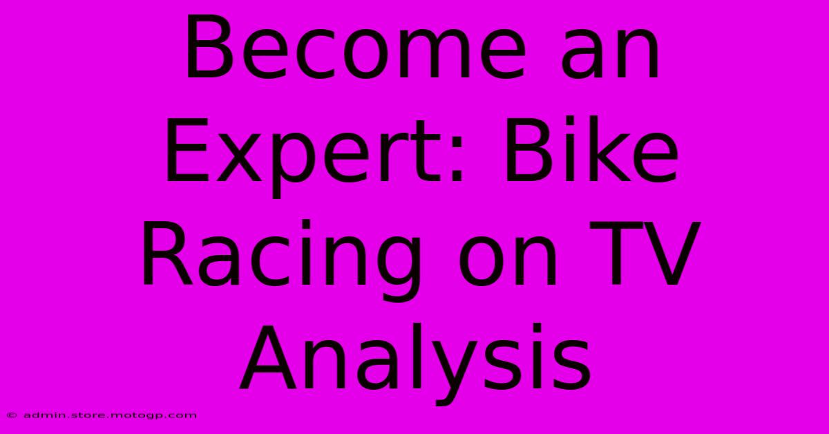 Become An Expert: Bike Racing On TV Analysis