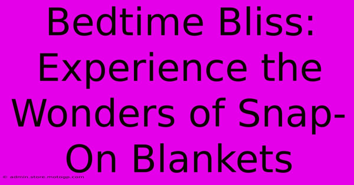 Bedtime Bliss: Experience The Wonders Of Snap-On Blankets