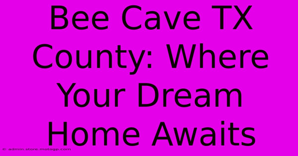 Bee Cave TX County: Where Your Dream Home Awaits