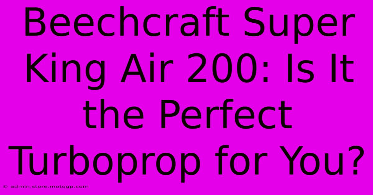 Beechcraft Super King Air 200: Is It The Perfect Turboprop For You?