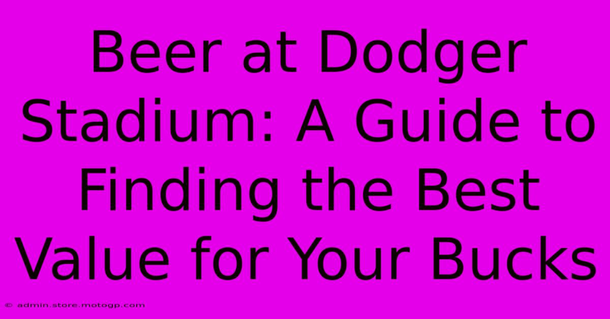 Beer At Dodger Stadium: A Guide To Finding The Best Value For Your Bucks