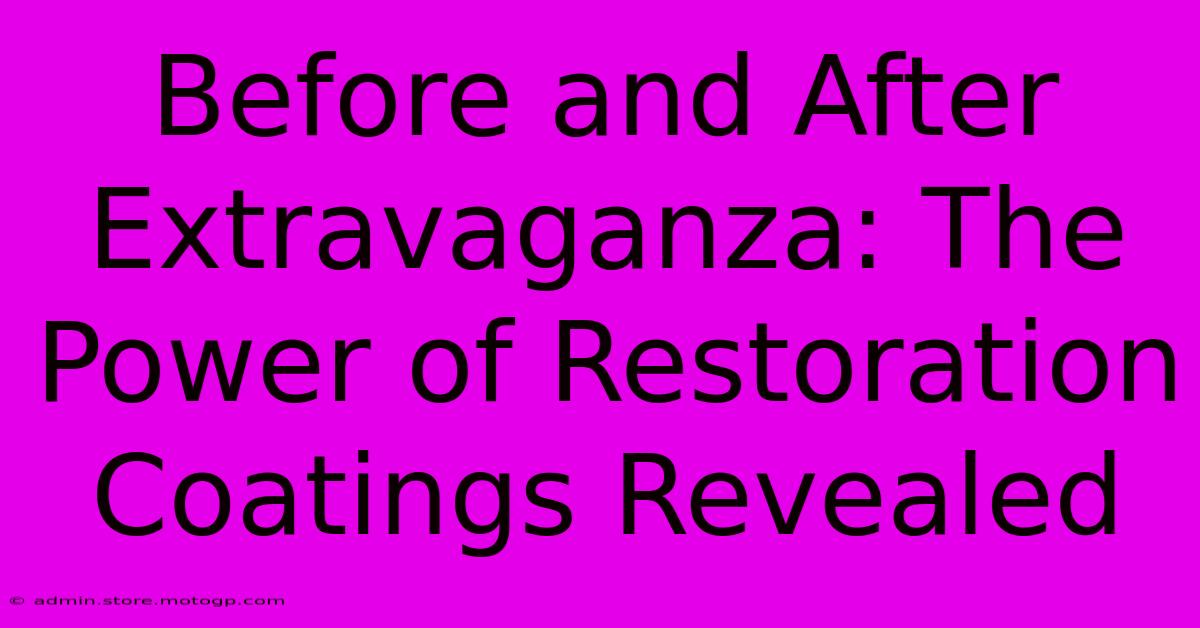 Before And After Extravaganza: The Power Of Restoration Coatings Revealed