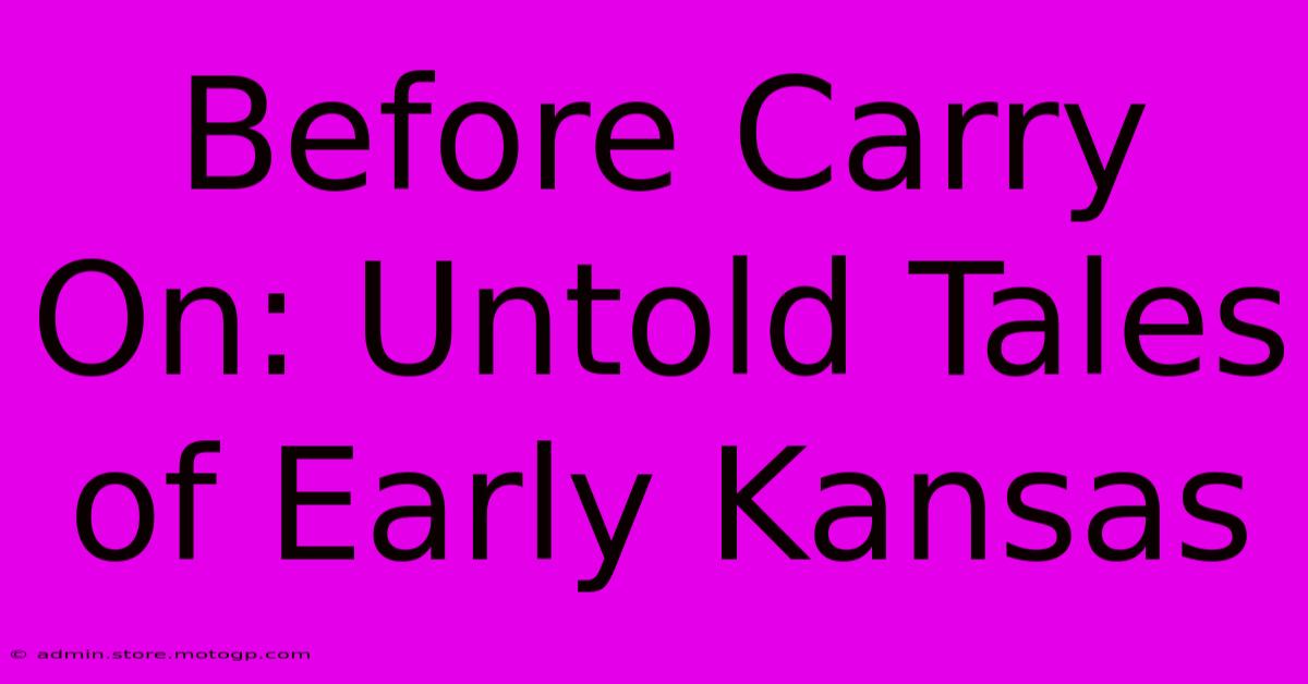 Before Carry On: Untold Tales Of Early Kansas