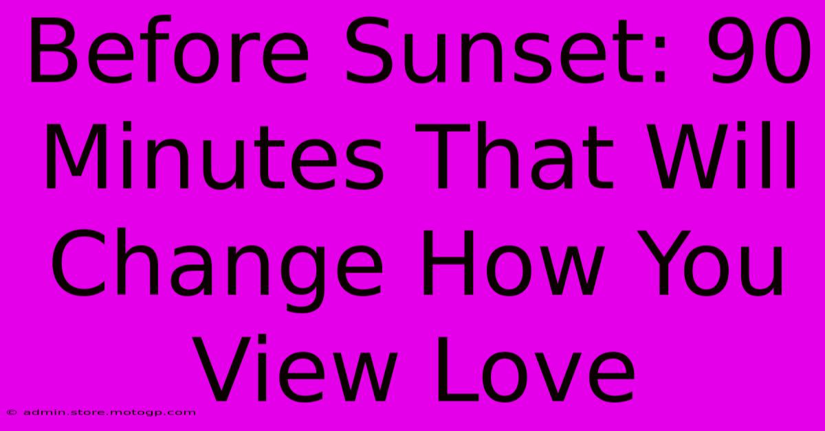 Before Sunset: 90 Minutes That Will Change How You View Love