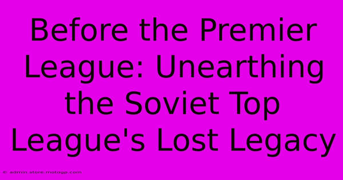 Before The Premier League: Unearthing The Soviet Top League's Lost Legacy