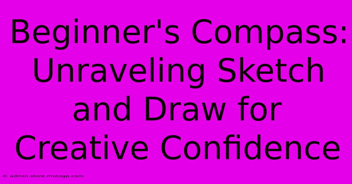 Beginner's Compass: Unraveling Sketch And Draw For Creative Confidence