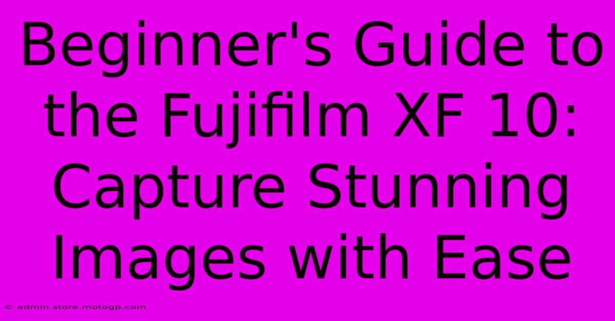 Beginner's Guide To The Fujifilm XF 10: Capture Stunning Images With Ease