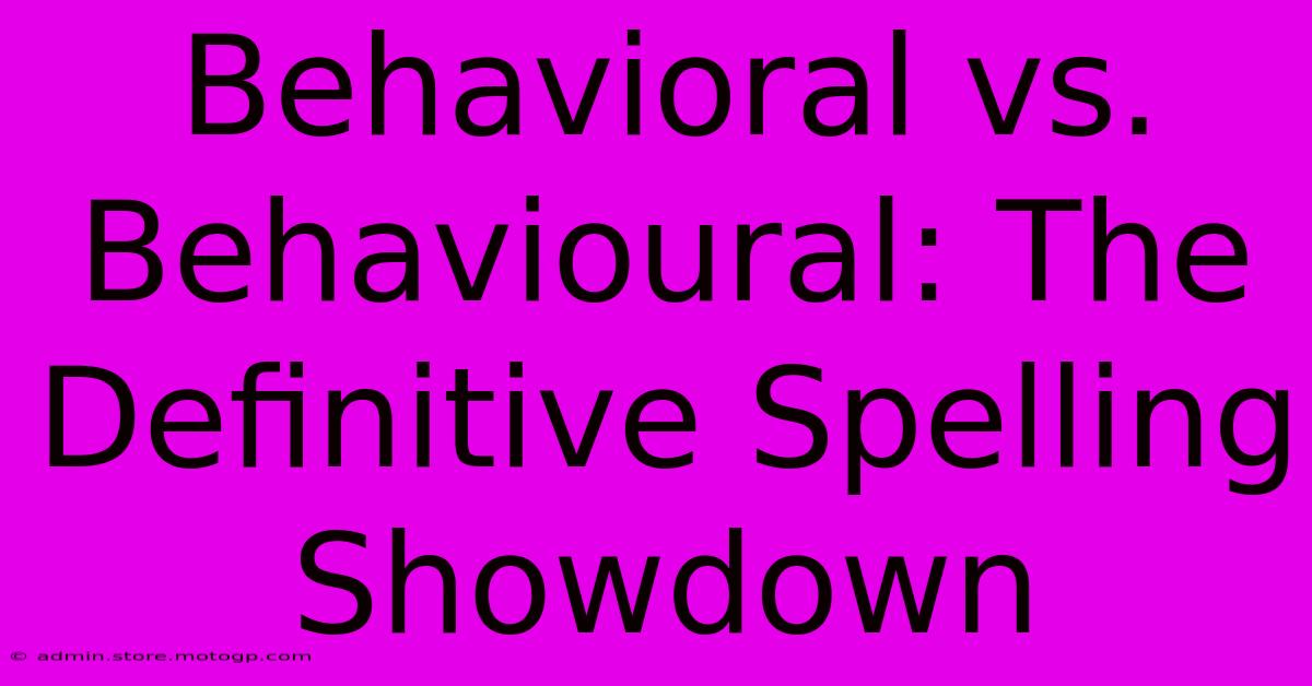 Behavioral Vs. Behavioural: The Definitive Spelling Showdown