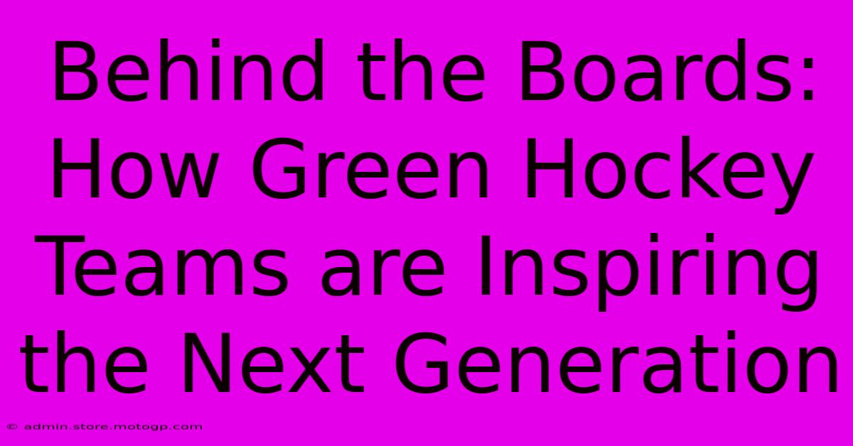 Behind The Boards: How Green Hockey Teams Are Inspiring The Next Generation