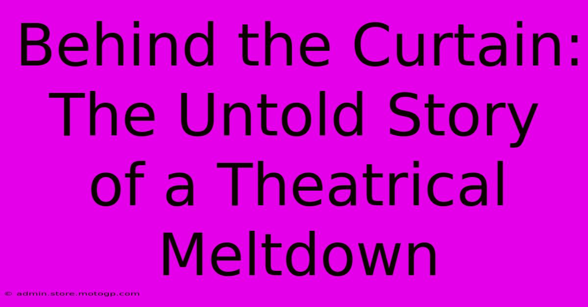 Behind The Curtain: The Untold Story Of A Theatrical Meltdown