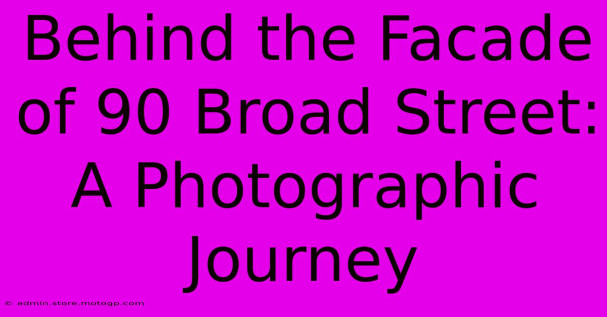 Behind The Facade Of 90 Broad Street: A Photographic Journey