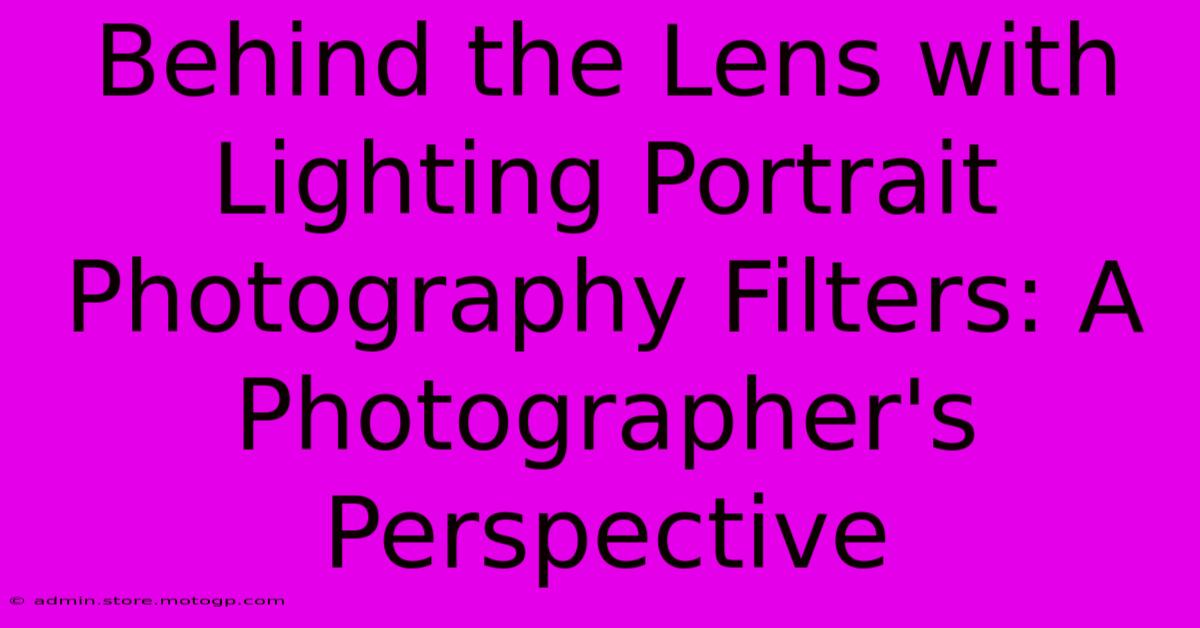 Behind The Lens With Lighting Portrait Photography Filters: A Photographer's Perspective