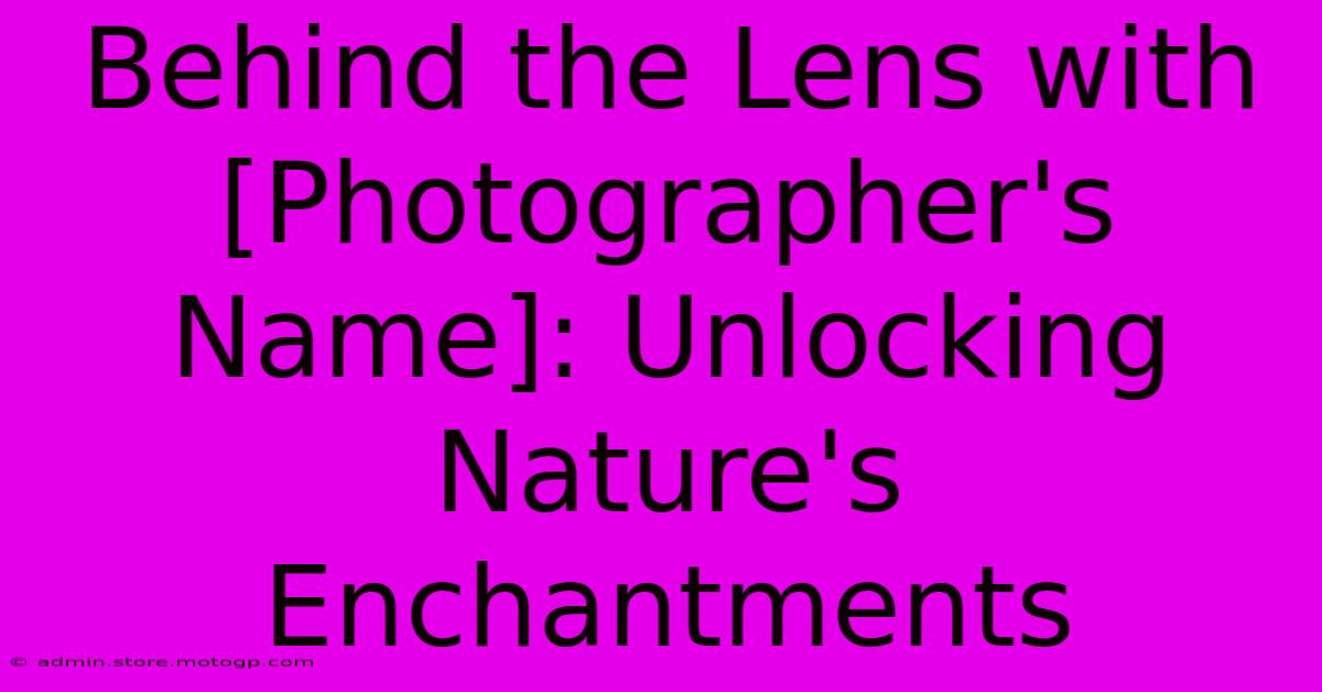 Behind The Lens With [Photographer's Name]: Unlocking Nature's Enchantments