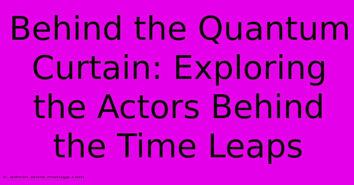 Behind The Quantum Curtain: Exploring The Actors Behind The Time Leaps